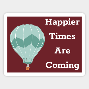 Happier Times Are Coming Magnet